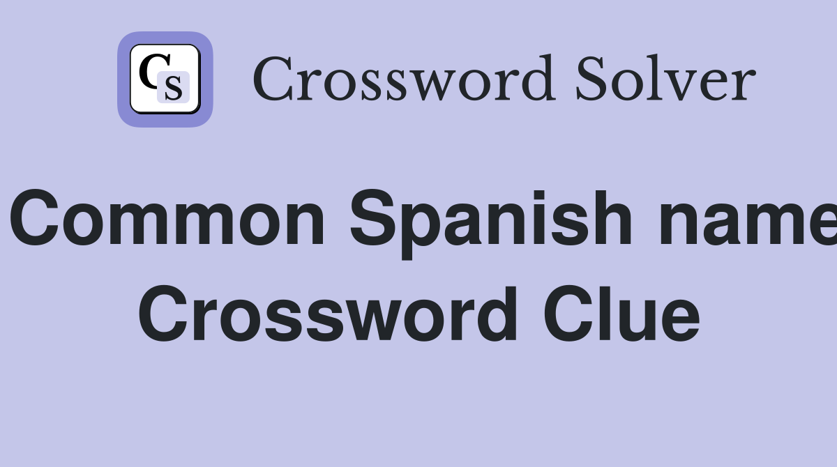Common Spanish name Crossword Clue Answers Crossword Solver